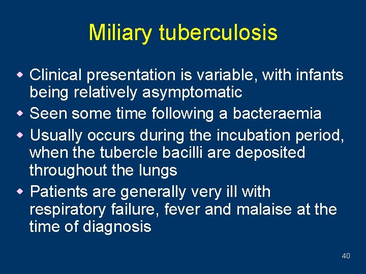 Miliary tuberculosis w Clinical presentation is variable, with infants being relatively asymptomatic w Seen