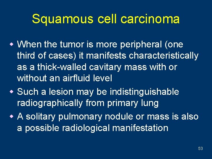 Squamous cell carcinoma w When the tumor is more peripheral (one third of cases)