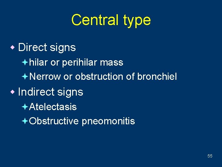 Central type w Direct signs ªhilar or perihilar mass ªNerrow or obstruction of bronchiel