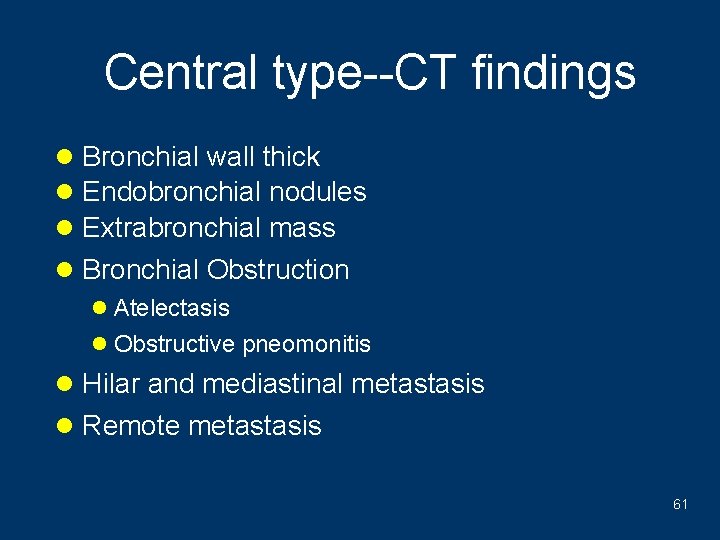 Central type--CT findings l Bronchial wall thick l Endobronchial nodules l Extrabronchial mass l