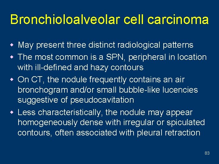 Bronchioloalveolar cell carcinoma w May present three distinct radiological patterns w The most common