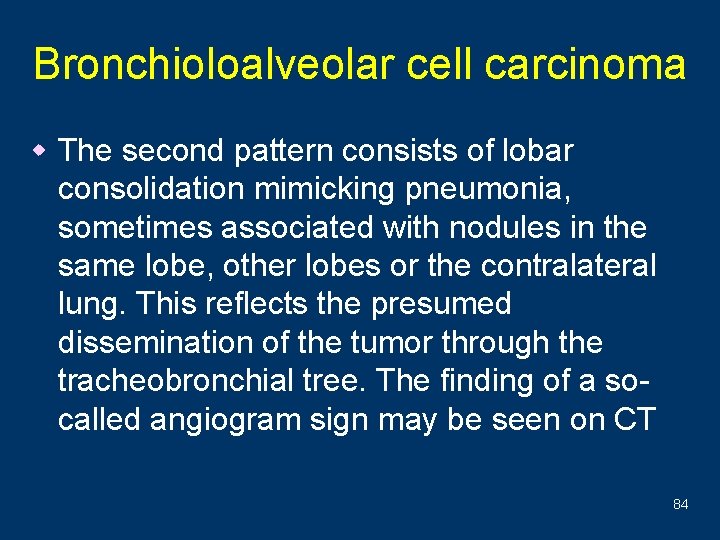 Bronchioloalveolar cell carcinoma w The second pattern consists of lobar consolidation mimicking pneumonia, sometimes