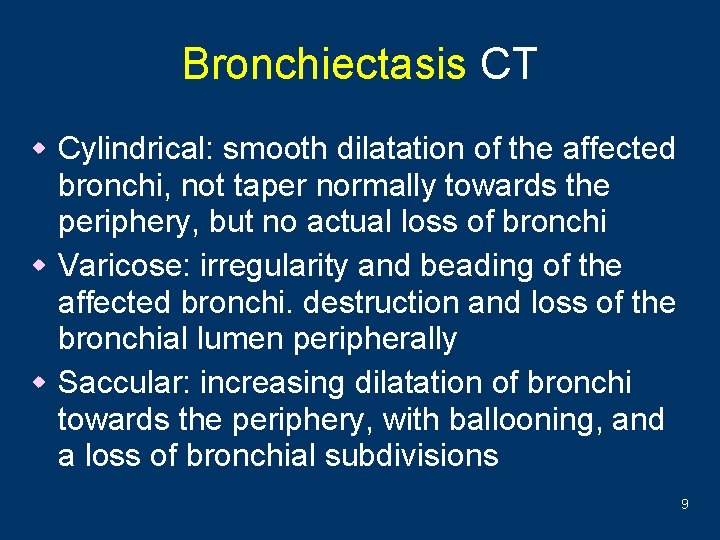 Bronchiectasis CT w Cylindrical: smooth dilatation of the affected bronchi, not taper normally towards