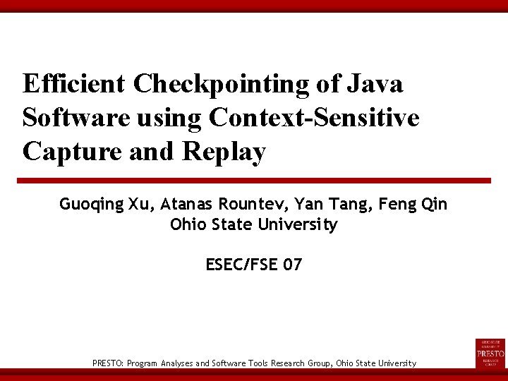 Efficient Checkpointing of Java Software using Context-Sensitive Capture and Replay Guoqing Xu, Atanas Rountev,