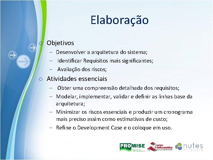 Elaboração o Objetivos – Desenvolver a arquitetura do sistema; – Identificar Requisitos mais significantes;