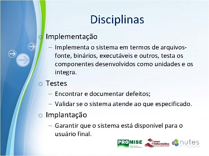 Disciplinas o Implementação – Implementa o sistema em termos de arquivosfonte, binários, executáveis e