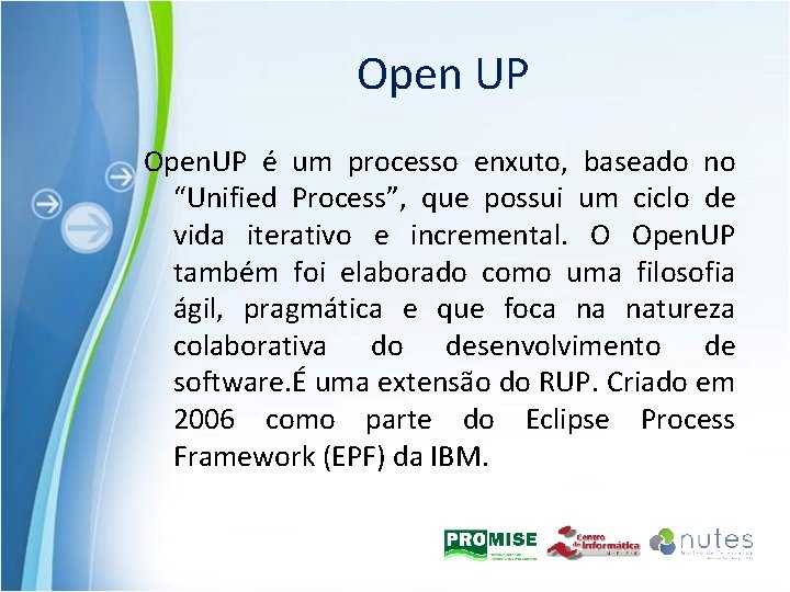 Open UP Open. UP é um processo enxuto, baseado no “Unified Process”, que possui