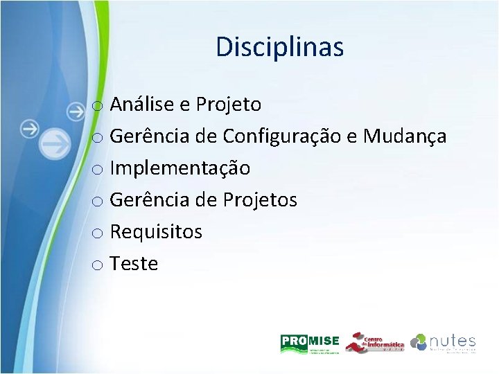 Disciplinas o Análise e Projeto o Gerência de Configuração e Mudança o Implementação o