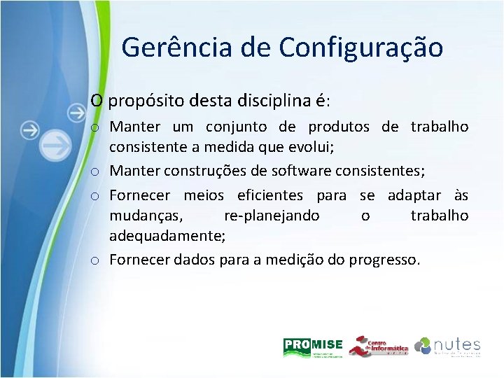 Gerência de Configuração O propósito desta disciplina é: o Manter um conjunto de produtos