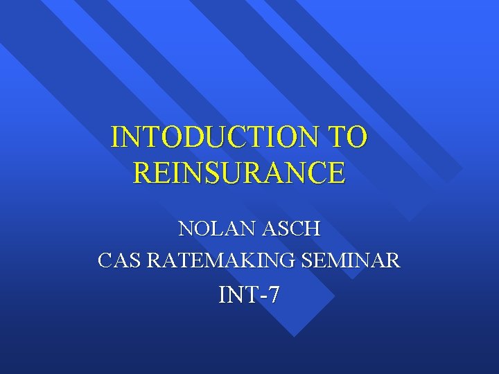INTODUCTION TO REINSURANCE NOLAN ASCH CAS RATEMAKING SEMINAR INT-7 