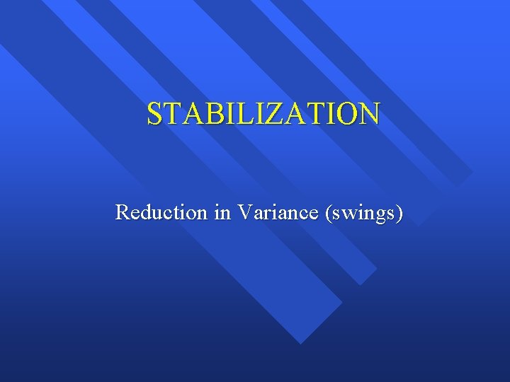 STABILIZATION Reduction in Variance (swings) 