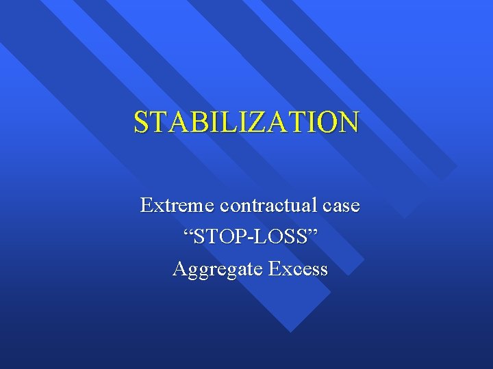 STABILIZATION Extreme contractual case “STOP-LOSS” Aggregate Excess 