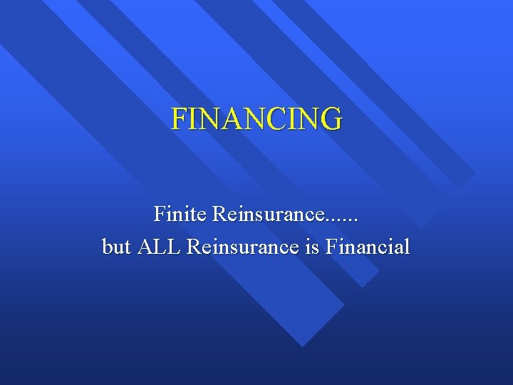 FINANCING Finite Reinsurance. . . but ALL Reinsurance is Financial 