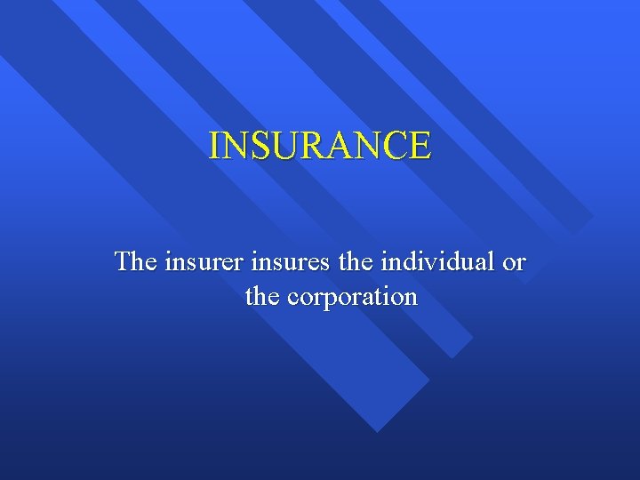 INSURANCE The insurer insures the individual or the corporation 