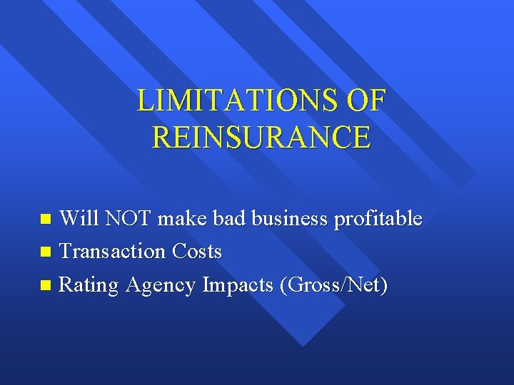 LIMITATIONS OF REINSURANCE Will NOT make bad business profitable n Transaction Costs n Rating