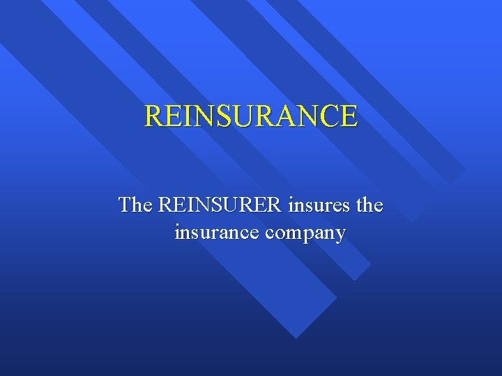 REINSURANCE The REINSURER insures the insurance company 