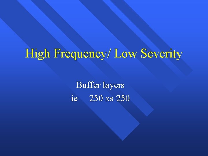 High Frequency/ Low Severity Buffer layers ie 250 xs 250 