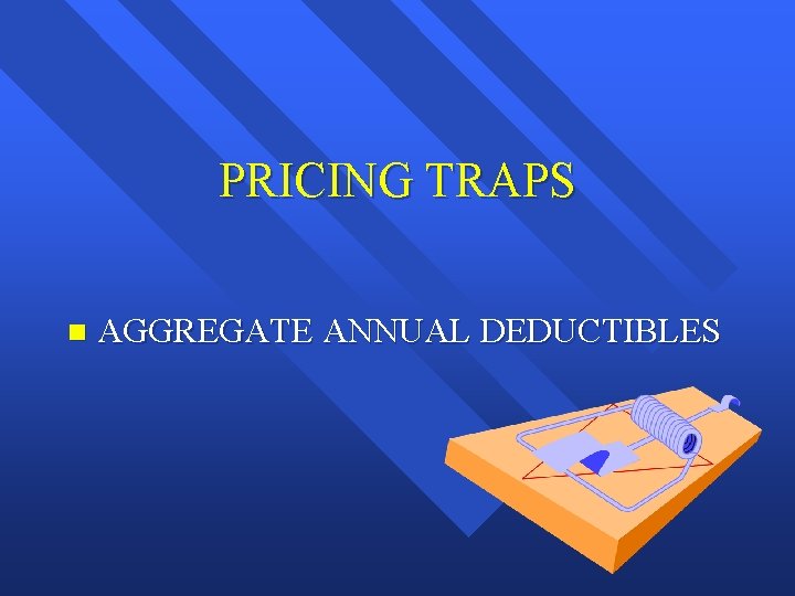 PRICING TRAPS n AGGREGATE ANNUAL DEDUCTIBLES 