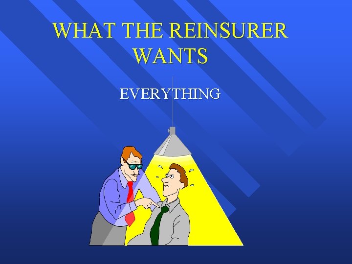 WHAT THE REINSURER WANTS EVERYTHING 