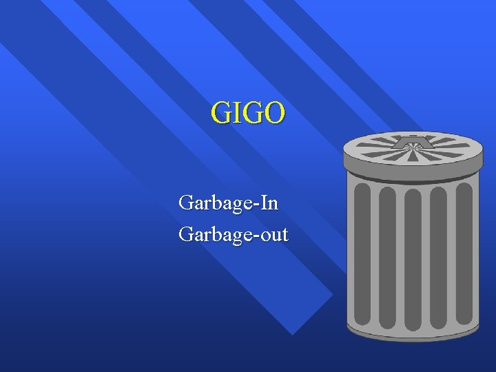 GIGO Garbage-In Garbage-out 