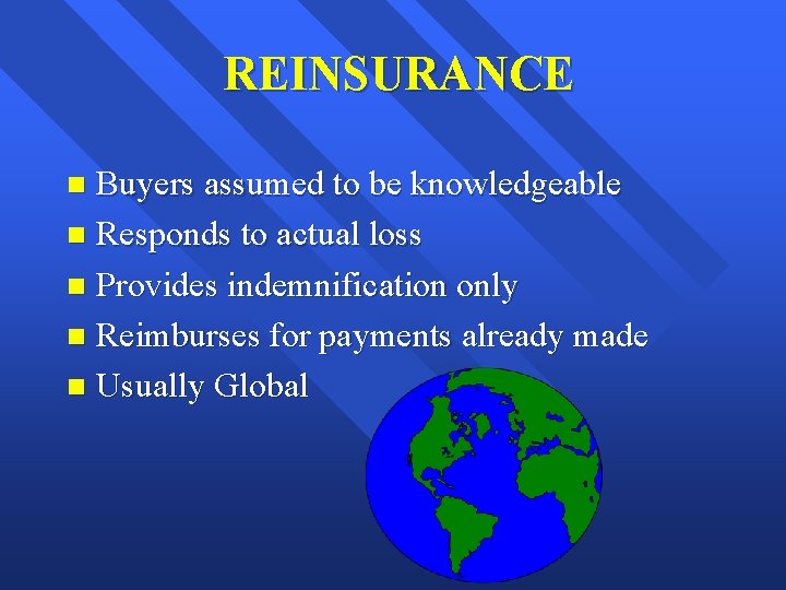 REINSURANCE Buyers assumed to be knowledgeable n Responds to actual loss n Provides indemnification