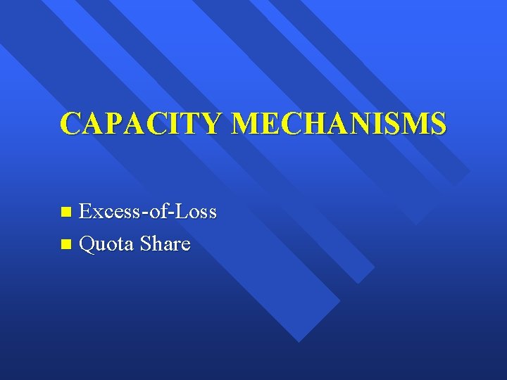 CAPACITY MECHANISMS Excess-of-Loss n Quota Share n 