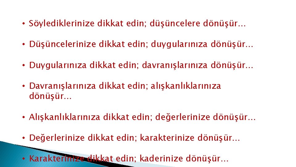  • Söylediklerinize dikkat edin; düşüncelere dönüşür… • Düşüncelerinize dikkat edin; duygularınıza dönüşür… •