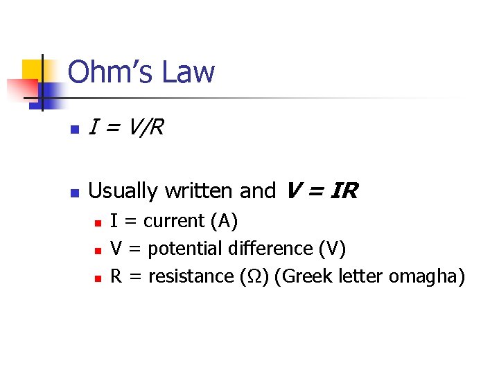Ohm’s Law n I = V/R n Usually written and V = IR n