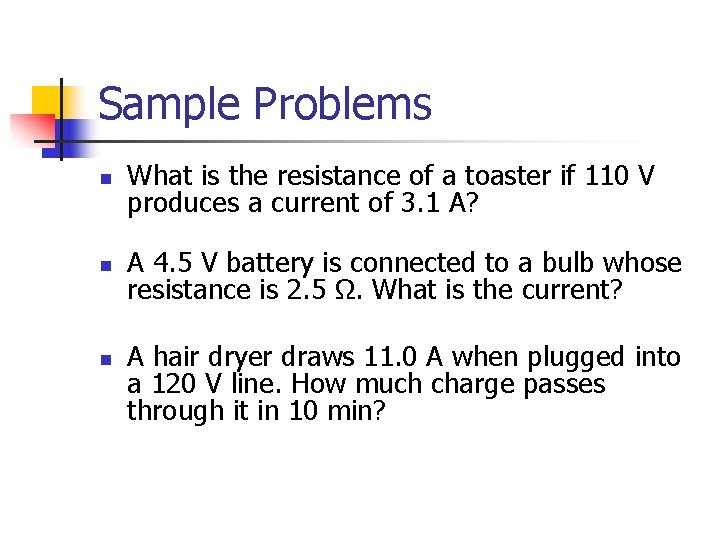 Sample Problems n What is the resistance of a toaster if 110 V produces