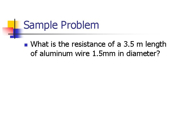 Sample Problem n What is the resistance of a 3. 5 m length of