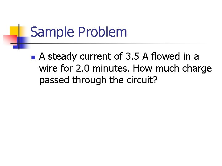 Sample Problem n A steady current of 3. 5 A flowed in a wire