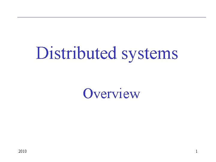 Distributed systems Overview 2010 1 