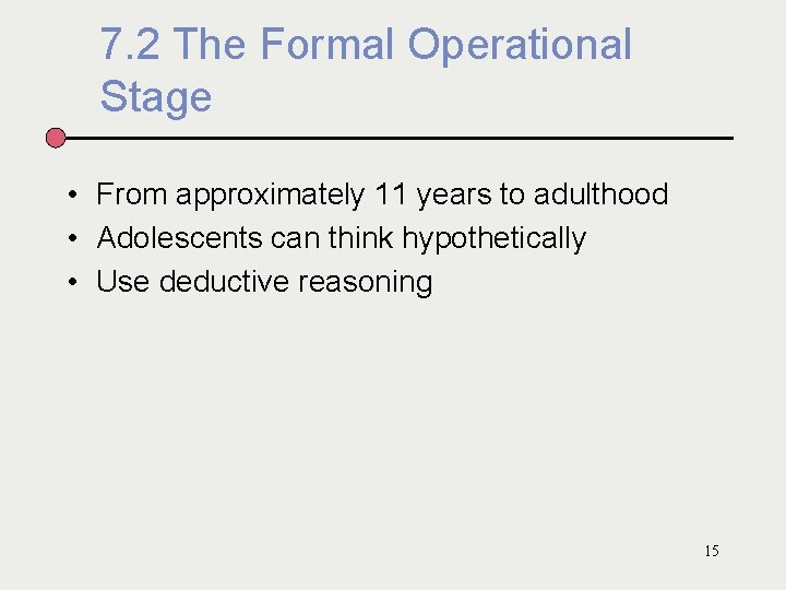 7. 2 The Formal Operational Stage • From approximately 11 years to adulthood •