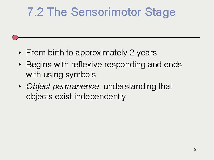 7. 2 The Sensorimotor Stage • From birth to approximately 2 years • Begins