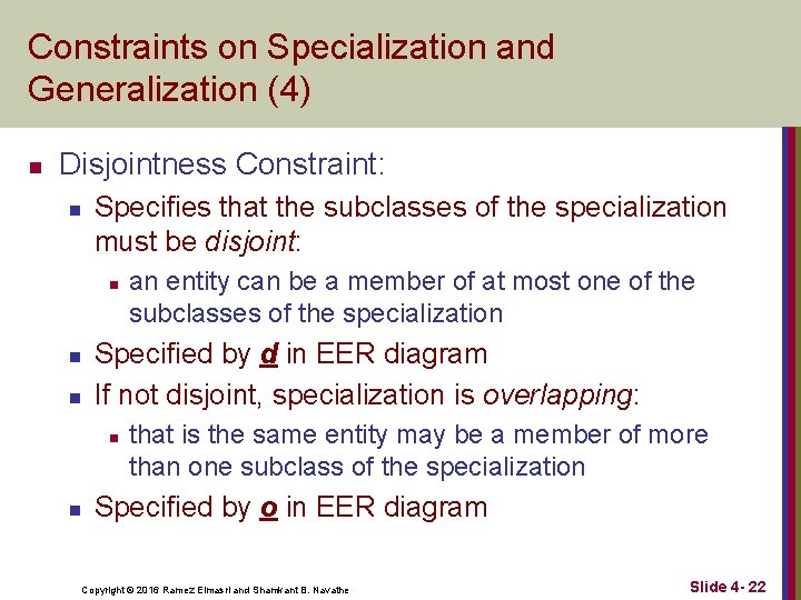 Constraints on Specialization and Generalization (4) n Disjointness Constraint: n Specifies that the subclasses