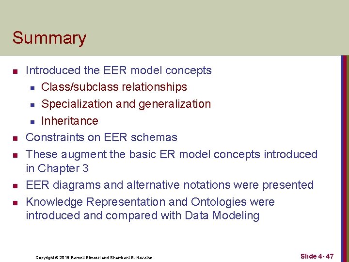 Summary n n n Introduced the EER model concepts n Class/subclass relationships n Specialization