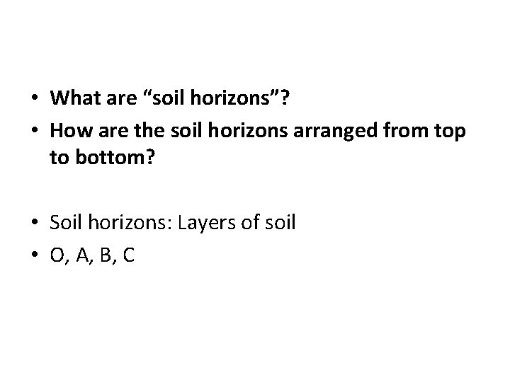  • What are “soil horizons”? • How are the soil horizons arranged from