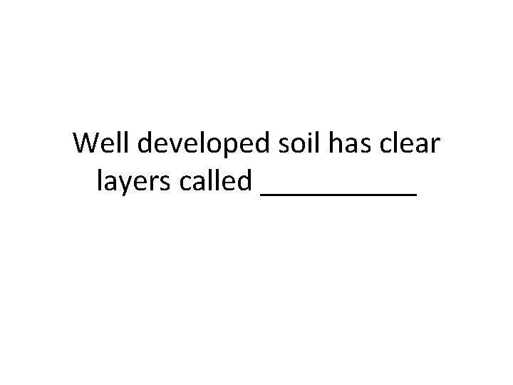 Well developed soil has clear layers called _____ 