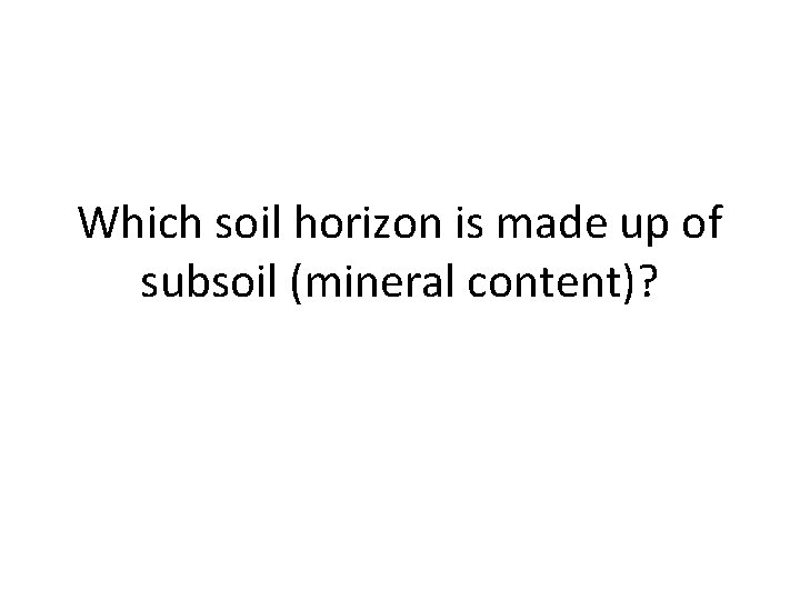 Which soil horizon is made up of subsoil (mineral content)? 