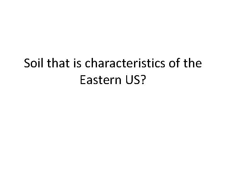 Soil that is characteristics of the Eastern US? 