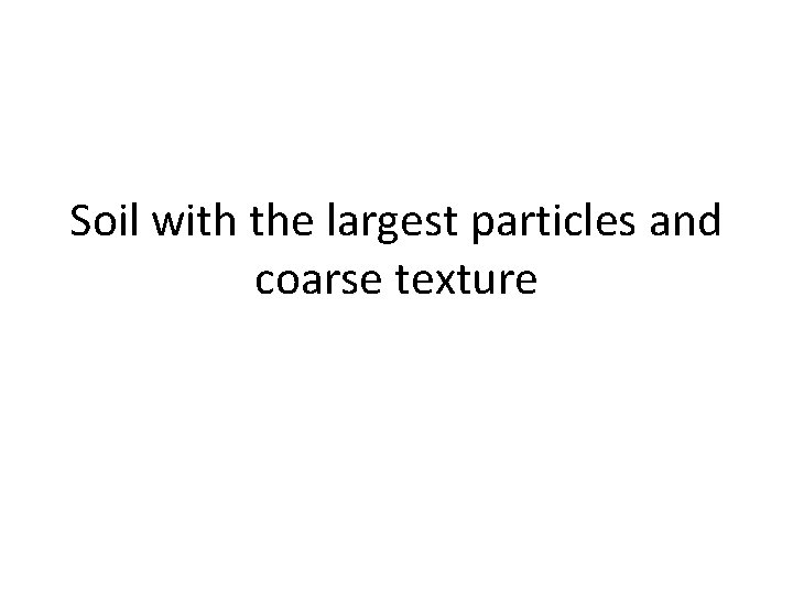 Soil with the largest particles and coarse texture 