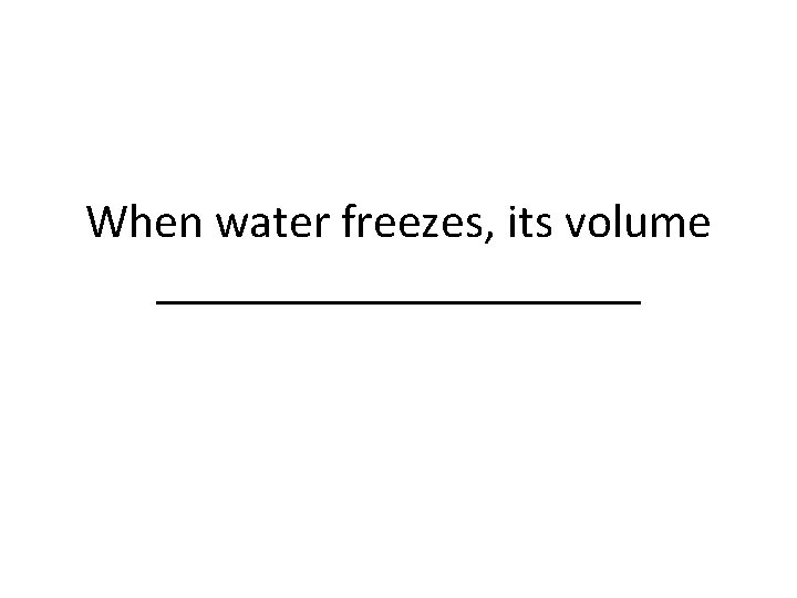 When water freezes, its volume __________ 