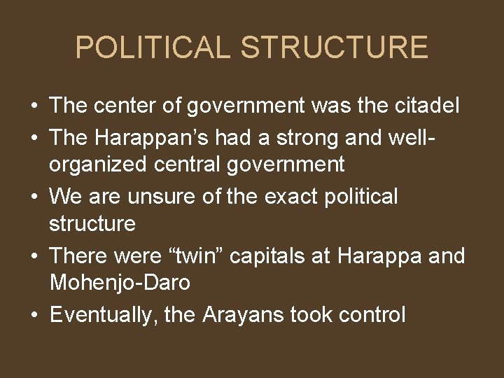 POLITICAL STRUCTURE • The center of government was the citadel • The Harappan’s had