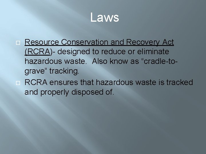 Laws Resource Conservation and Recovery Act (RCRA)- designed to reduce or eliminate hazardous waste.