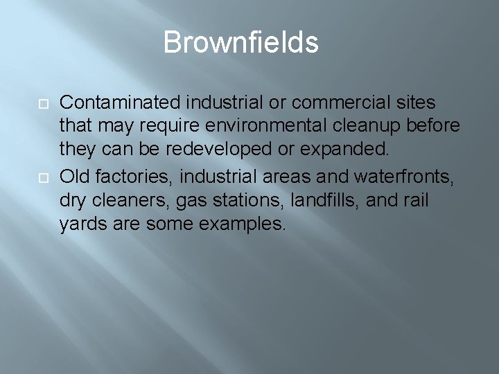 Brownfields Contaminated industrial or commercial sites that may require environmental cleanup before they can