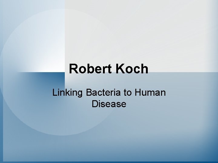 Robert Koch Linking Bacteria to Human Disease 