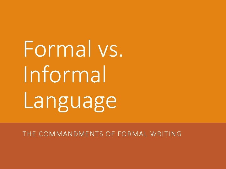 Formal vs. Informal Language THE COMMANDMENTS OF FORMAL WRITING 