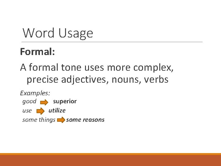 Word Usage Formal: A formal tone uses more complex, precise adjectives, nouns, verbs Examples: