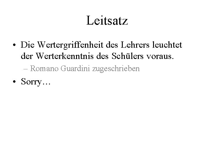 Leitsatz • Die Wertergriffenheit des Lehrers leuchtet der Werterkenntnis des Schülers voraus. – Romano