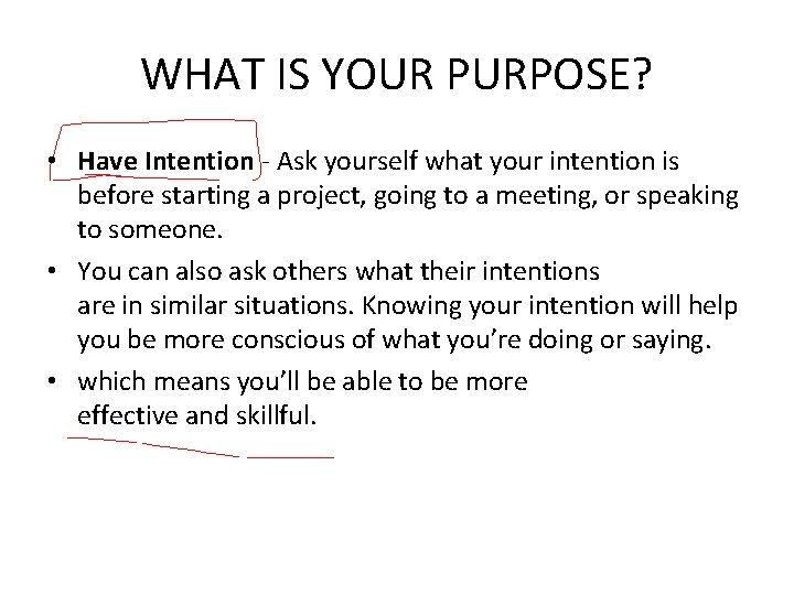 WHAT IS YOUR PURPOSE? • Have Intention - Ask yourself what your intention is